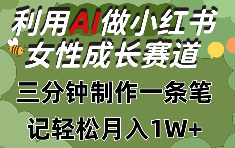 利用Ai做小紅書女性成長賽道，三分鐘制作一條筆記，輕松月入1w+【揭秘】