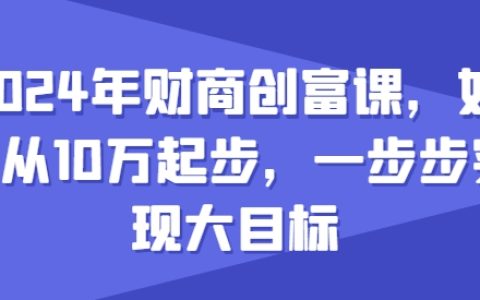 2024財商教育財富增長課程：基于10萬元起家，逐步達成財富目標策略解析