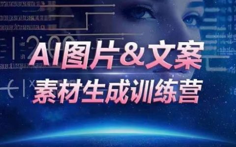 AI圖片和文案素材生成實戰營，海量資源一鍵生成，提升運營效率，實現人效倍增【獨家揭秘】