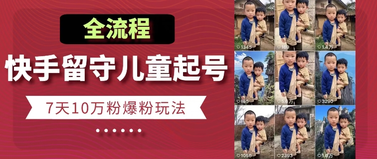 快手留守兒童博同情起號，7天10萬粉爆粉玩法，全流程