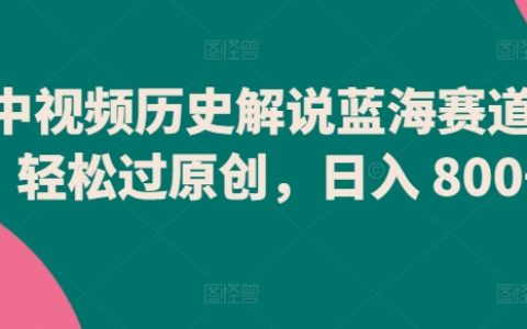 中視頻歷史解說新藍海，輕松突破原創，日入800+【獨家揭秘】