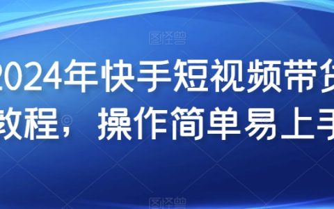 【2024快手短視頻帶貨指南】新手友好，簡單易學的短視頻帶貨操作教程。