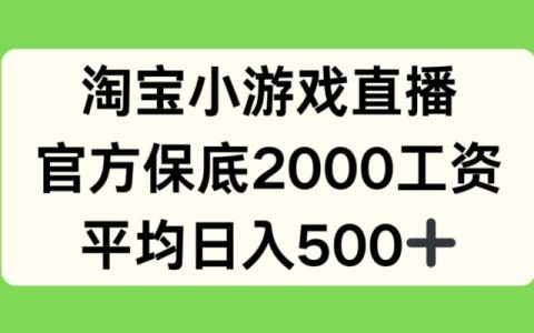 獨家曝光：淘寶小游戲直播新項目，官方承諾保底2000元，日均收入可達500+【首次揭秘】