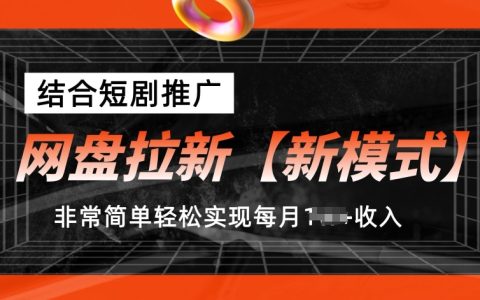 網(wǎng)盤拉新【新模式】，結(jié)合短劇推廣，聽話照做，非常簡單輕松實(shí)現(xiàn)每月1w+收入【揭秘】