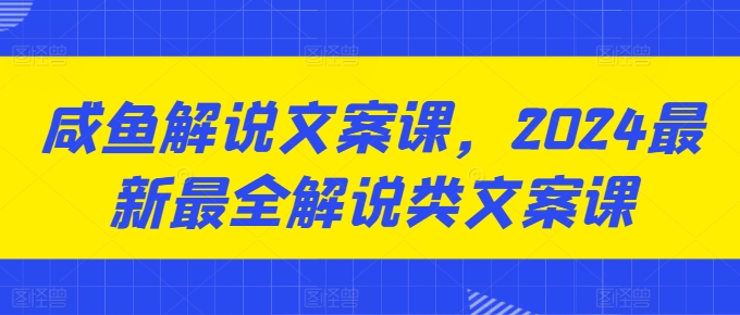 咸魚解說文案課,2024最新最全解說類文案課