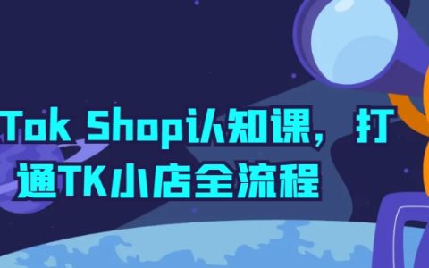 TikTok Shop運營實操課：一站式學(xué)習(xí)TK小店開設(shè)流程