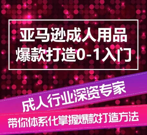 亞馬遜成人用品爆款打造0-1入門,系統化講解亞馬遜成人用品爆款打造的流程
