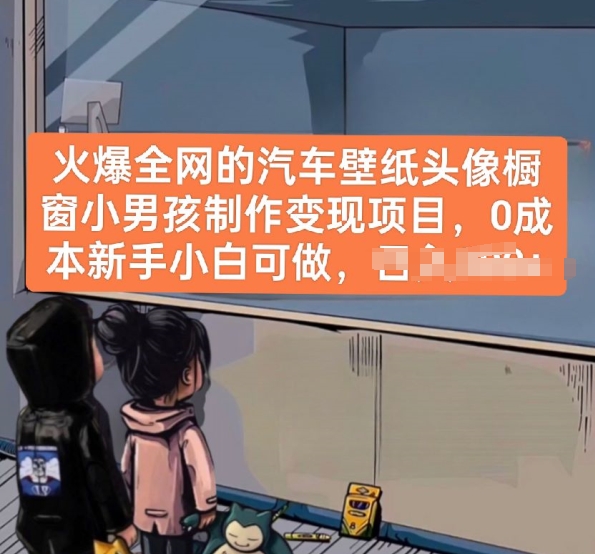 火爆全網的汽車壁紙頭像櫥窗小男孩制作變現項目，0成本新手小白可做