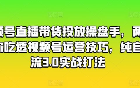 視頻號(hào)直播帶貨策略解析：兩日深度培訓(xùn)，掌握自然流量3.0打法，精通視頻號(hào)運(yùn)營(yíng)技巧