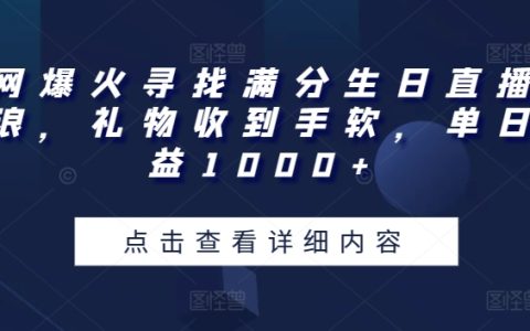 揭秘直播圈火爆玩法：全網(wǎng)尋找滿分生日直播，禮物狂潮帶來(lái)單日收益1000+【實(shí)戰(zhàn)攻略】