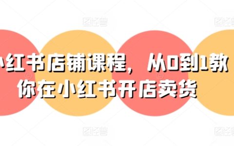 小紅書電商實戰課程：從零基礎到開店賣貨的全攻略