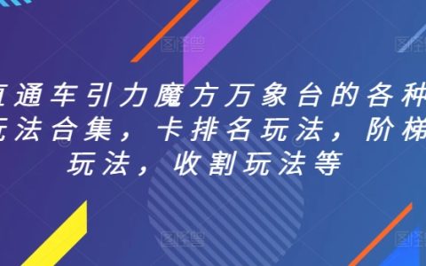 全面解析直通車引力魔方萬象臺策略：揭秘卡排名、階梯、收割等多種玩法【實戰技巧】