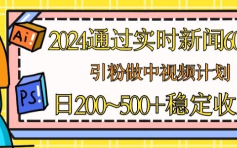 2024年最新策略：利用新聞60秒短視頻吸粉，實現中視頻計劃與流量主收益，每日穩定收入揭秘