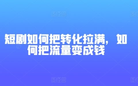 短劇營銷攻略：如何最大化轉化率，將流量高效變現