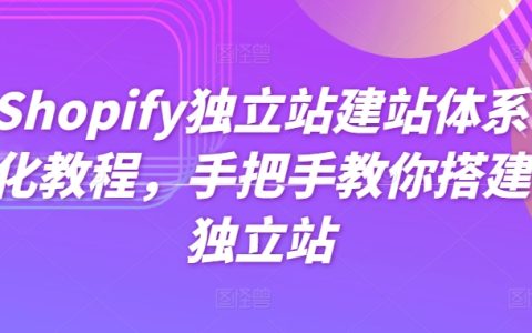 系統化Shopify獨立站建設教程，一步步指導你創建自己的電商平臺