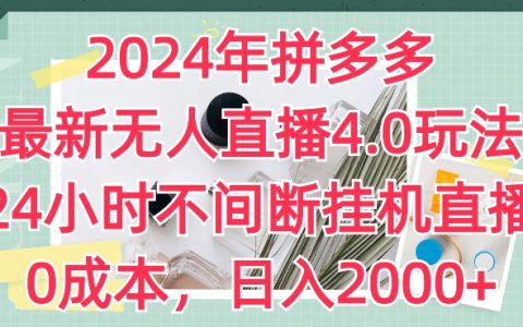 2024年拼多多無人直播4.0玩法揭秘：24小時不間斷掛機(jī)直播，零成本，日入2K！