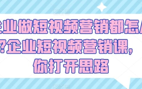 短視頻營(yíng)銷(xiāo)策略：企業(yè)如何利用短視頻進(jìn)行品牌推廣？