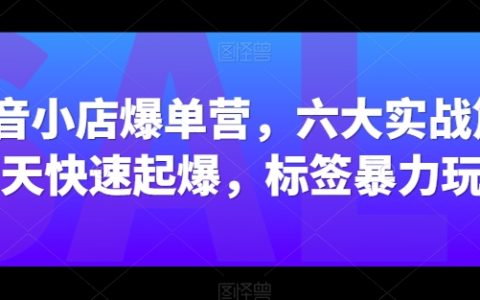 抖音小店爆單特訓營：六大實戰模塊，七天快速引爆銷售，標簽攻略解析