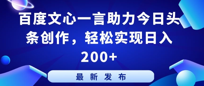 百度文心一言助力今日頭條創作，輕松實現日入200+【揭秘】