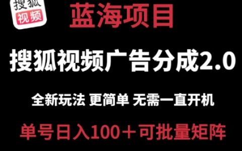 搜狐視頻2.0革新策略，低投入高回報，簡單操作，無需電腦自動掛機，云端掛機日入100+，矩陣玩法揭秘