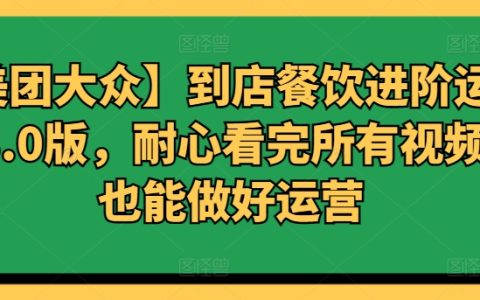 【美團(tuán)大眾】餐飲進(jìn)階運(yùn)營課程3.0：跟著視頻教程，運(yùn)營高手就是你！