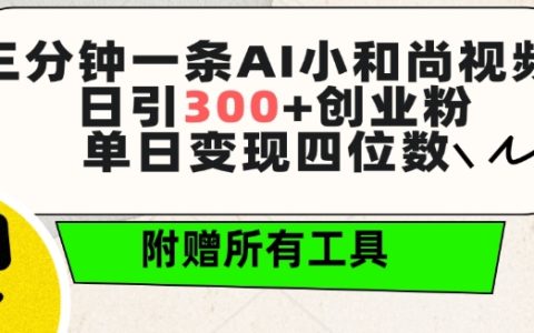 AI小和尚短視頻揭秘：三分鐘一條，日吸粉300+，日變現四位數，免費工具大贈送！