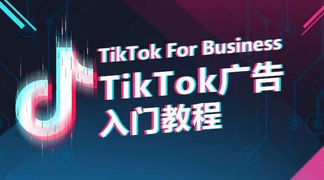 TikTok廣告入門教程,從0到1掌握TikTok投放的全流程