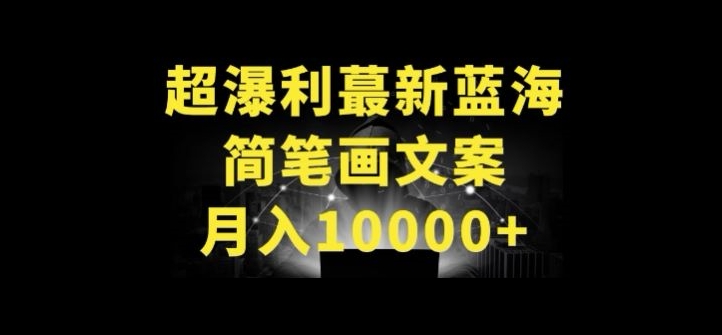 超暴利最新藍(lán)海簡(jiǎn)筆畫配加文案 月入10000+【揭秘】