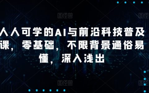 通俗易懂的人人AI與前沿科技普及課：零基礎入門，深入淺出，不限背景！