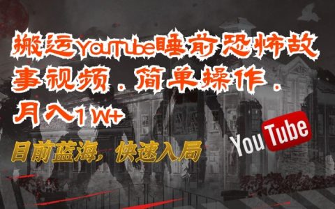 揭秘！搬運YouTube恐怖故事視頻，簡單操作，月入1W+，目前藍海，快速入局！