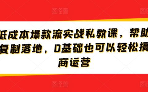 淘寶低成本爆款流量實(shí)戰(zhàn)私教課程：助力商家快速?gòu)?fù)制成功，0基礎(chǔ)輕松掌握電商運(yùn)營(yíng)技巧！