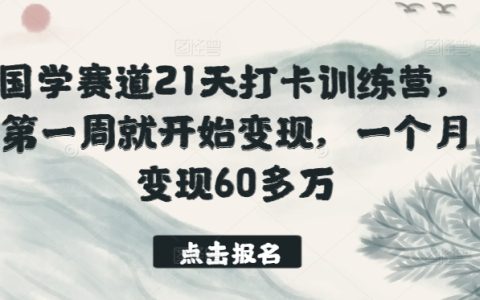 國學變現訓練營：21天打卡計劃，一周快速變現，月入60萬+的真實案例
