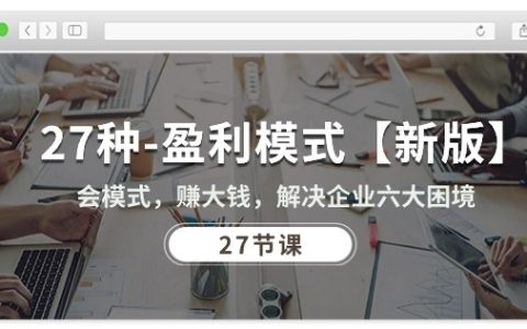 27種盈利模式全新版：學會創新模式，實現企業盈利增長，破解六大經營難題（共27節課）