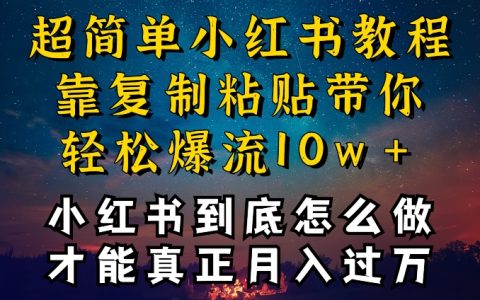【揭秘】小紅書博主成功秘訣：復(fù)制粘貼也能爆流引流，干貨滿滿，不封號還能瘋狂變現(xiàn)！