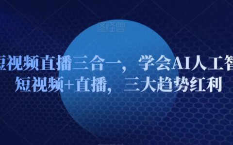 AI智能短視頻直播一站式教學(xué)：掌握AI技術(shù)+短視頻制作+直播互動，盡享三大趨勢紅利！