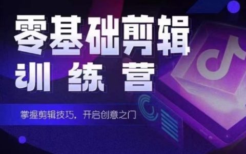 "2024年短劇剪輯訓(xùn)練營：培養(yǎng)短劇專家，適合新手父母的零基礎(chǔ)剪輯培訓(xùn)課程