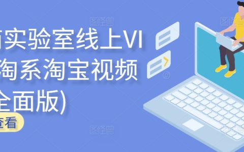 電商實驗室-淘寶視頻課全面版：淘系淘寶VIP線上課程，助您電商騰飛！