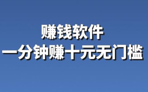 揭秘賺錢軟件：真的能一分鐘賺十元嗎？無門檻背后的真相！