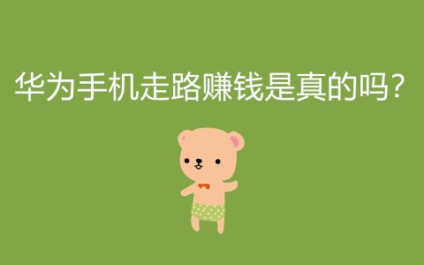 華為手機(jī)真的可以通過走路賺錢嗎？揭秘手機(jī)賺錢應(yīng)用和華為手機(jī)的相關(guān)功能