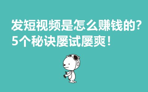 短視頻賺錢秘籍：五個屢試不爽的技巧讓你發視頻輕松變現！
