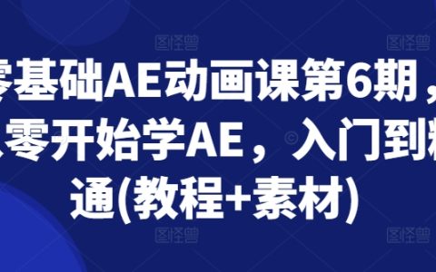 零基礎AE動畫第六期課程：從入門直達精通（含教程與素材）