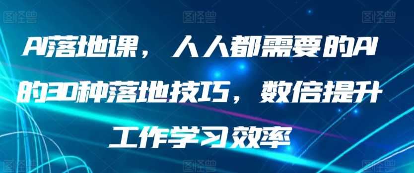 AI落地課,人人都需要的AI的30種落地技巧,數倍提升工作學習效率