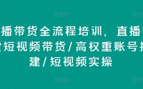 直播帶貨培訓：短視頻帶貨技巧、高權重賬號構建、實操攻略解析