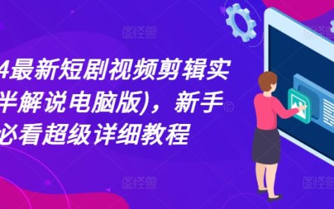 2024年最新短劇剪輯教程：半解說電腦操作版，新手友好超詳細指導