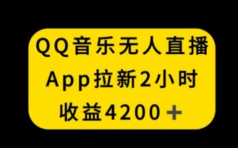 QQ音樂無人直播APP最新拉新攻略：2小時狂賺4200元，揭秘不封號創新招攬秘籍