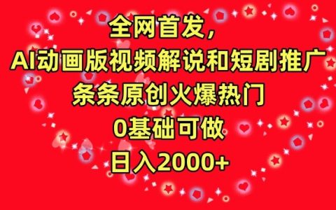 獨家揭秘：AI動畫視頻制作與短劇推廣全攻略，零基礎入門，原創內容引爆網絡，輕松實現日收入2000+