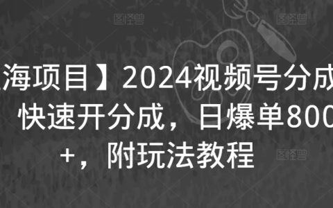 2024全新藍海項目：視頻號分成攻略，快速開啟收益，日賺8000+實操教程【揭秘】