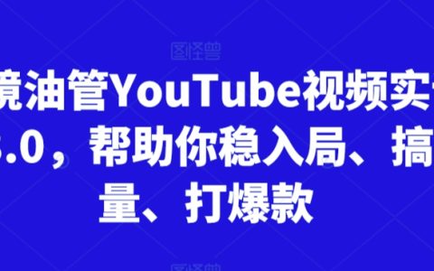 跨境 YouTube 視頻實訓營 3.0：助你輕松入局，玩轉流量，打造爆款