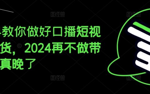 2024年短視頻帶貨新攻略：掌握口播技巧，抓住帶貨黃金期，再不開始你就落后了！