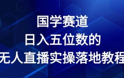 2024國(guó)學(xué)直播新玩法：日賺五位數(shù)的無人模式實(shí)操指南【深度解析】